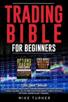 Trading Bible for Beginners: This Book Includes: Stock Market Investing for Beginners + Options Trading Crash Course. All in One Solution About Forex, Stocks, Options, Swing & Day Trading