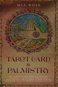 Paperback Tarot Card & Palmistry: The 72 Hour Crash Course And Absolute Beginner's Guide to Tarot Card Reading &Palm Reading For Beginners On How To Rea Book