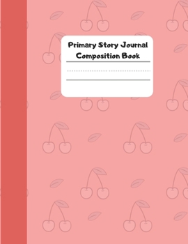 Primary Story journal Composition Book: Draw and Write Journal for Middle School Students - 100 Story pages - Cherry Composition Notebook
