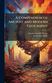 Hardcover A Compendium of Ancient and Modern Geography Book