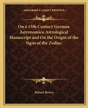 On a 15th Century German Astronomico Astrological Manuscript and On the Origin of the Signs of the Zodiac