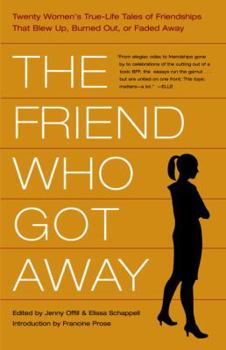 Hardcover The Friend Who Got Away: Twenty Women's True Life Tales of Friendships That Blew Up, Burned Out or Faded Away Book