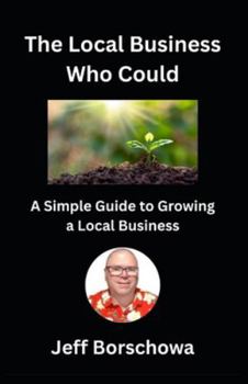 The Local Business Who Could: A Simple Guide to Growing a Local Business