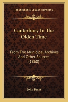 Paperback Canterbury In The Olden Time: From The Municipal Archives And Other Sources (1860) Book