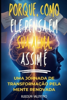 Porque, Como Ele Pensa em Sua Alma, Assim É - Provérbios 23:7: Uma Jornada de Transformação pela Mente Renovada (Portuguese Edition)