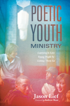 Hardcover Poetic Youth Ministry: Learning to Love Young People by Letting Them Go Book