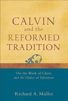 Paperback Calvin and the Reformed Tradition: On the Work of Christ and the Order of Salvation Book