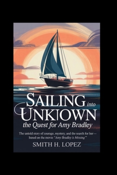 Sailing Into the Unknown: The Quest for Amy Bradley: The Untold Story of Courage, Mystery, and the search for Her — Based on the Movie "Amy Bradley Is Missing”