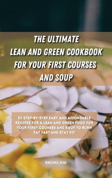 Hardcover The Ultimate Lean and Green Cookbook for Your first Courses and Soup: 50 step-by-step easy and affordable recipes for Lean and Green food for your fir Book