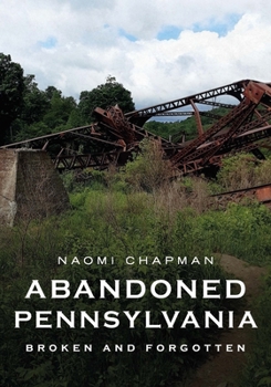 Paperback Abandoned Pennsylvania: Broken and Forgotten Book