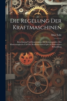 Paperback Die Regelung Der Kraftmaschinen: Berechnung Und Konstruktion Der Schwungräder, Des Massenausgleichs Und Der Kraftmaschinenregler in Elementarer Behand [German] Book