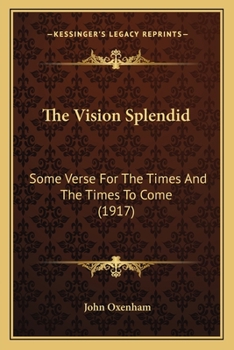 Paperback The Vision Splendid: Some Verse For The Times And The Times To Come (1917) Book