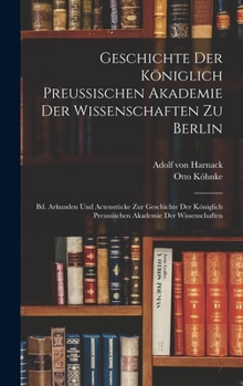 Geschichte Der Koniglich Preussischen Akademie Der Wissenschaften Zu Berlin: Bd. Arkunden Und Actenstucke Zur Geschichte Der Koniglich Preussischen Ak