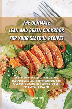 Paperback The Ultimate Lean and Green Cookbook for Your Seafood Recipes: 50 step-by-step easy and delicious recipes for a Lean and Green food for your seafood a Book