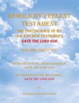 Behold My Present Testament : Bring Them to Me, Dear Barbara, Says the Lord God My Version of the Holy Bible, Says the Lord God