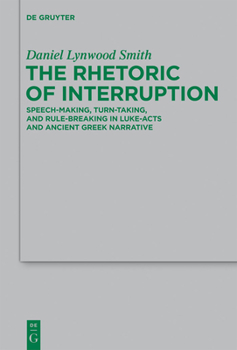Hardcover The Rhetoric of Interruption: Speech-Making, Turn-Taking, and Rule-Breaking in Luke-Acts and Ancient Greek Narrative Book