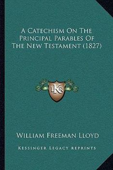 A Catechism On The Principal Parables Of The New Testament