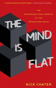 Paperback The Mind Is Flat: The Remarkable Shallowness of the Improvising Brain Book