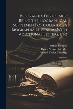 Paperback Biographia Epistolaris: Being the Biographical Supplement of Coleridge's Biographia Literaria; With Additional Letters, Etc: 2 Book