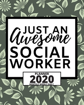 Just An Awesome Social Worker: 2020 Planner For Social Workers, 1-Year Daily, Weekly And Monthly Organizer With Calendar, Appreciation Gift For Social Worker (8" x 10")