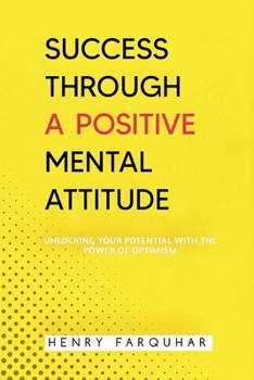 Success Through a Positive Mental Attitude: Unlocking Your Potential with the Power of Optimism