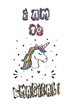 Unicorn Journal I Am 10 and Magical! : A Happy Birthday 10 Years Old Unicorn Journal Notebook for Kids, Anniversary Unicorn Journal for Girls / 10 Year Old Birthday Gift for Girls!