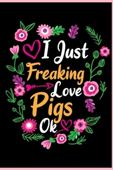 I Just Freaking Love Pigs Ok: Animal Shelters or Rescues Adoption Notebook Flower Wide Ruled Lined Journal 6x9 Inch ( Legal ruled ) Family Gift Idea Mom Dad or Kids in Holidays - Cute Flower Cover