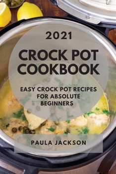 Paperback Crock Pot Cookbook 2021: Easy Crock Pot Recipes for Absolute Beginners Book