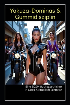 Paperback Yakuza-Dominas & Gummidisziplin: Eine BDSM-Rachegeschichte in Latex & rituellem Schmerz [German] Book
