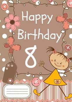 Happy Birthday: Birthday Notebook for 8 Year Old Girl : Birthday Notebook or Journal for Girls