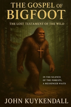 The Gospel of Bigfoot: The Lost Testament of the Wild: "In the silence of the forests, a messenger waits."