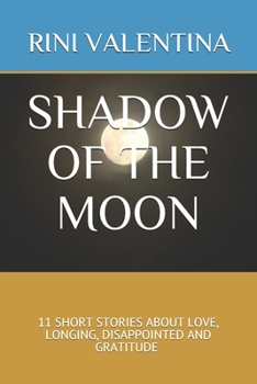 Paperback Shadow of the Moon: 11 Short Stories about Love, Longing, Disappointed and Gratitude Book