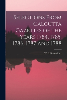 Paperback Selections From Calcutta Gazettes of the Years 1784, 1785, 1786, 1787 and 1788 Book
