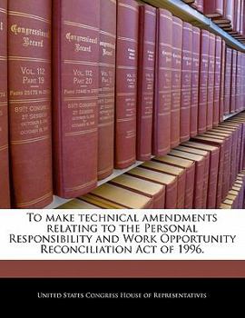 Paperback To Make Technical Amendments Relating to the Personal Responsibility and Work Opportunity Reconciliation Act of 1996. Book