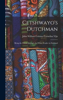 Hardcover Cetshwayo's Dutchman: Being the Private Journal of a White Trader in Zululand Book