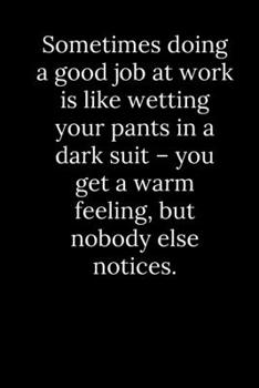 Paperback Sometimes doing a good job at work is like wetting your pants in a dark suit - you get a warm feeling, but nobody else notices. Book