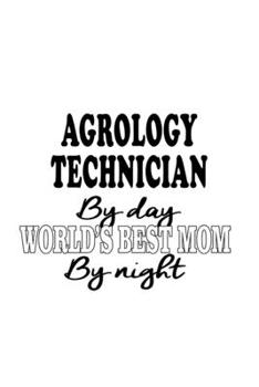 Paperback Agrology Technician By Day World's Best Mom By Night: Original Agrology Technician Notebook, Journal Gift, Diary, Doodle Gift or Notebook 6 x 9 Compac Book