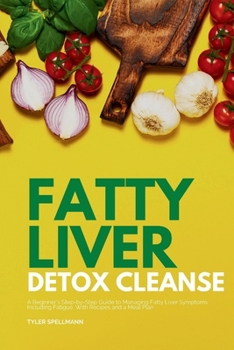 Paperback Fatty Liver Detox Cleanse: A Beginner's 3-Week Step-by-Step Guide to Managing Fatty Liver Symptoms Including Fatigue with Recipes and a Meal Plan Book