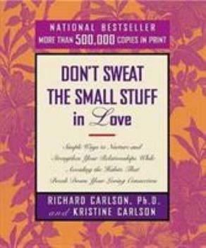 Don't Sweat the Small Stuff in Love: Simple Ways to Nurture and Strengthen Your Relationships While Avoiding the Habits That Break Down Your Loving Connection - Book  of the Don't Sweat the Small Stuff