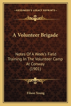 Paperback A Volunteer Brigade: Notes Of A Week's Field Training In The Volunteer Camp At Conway (1901) Book