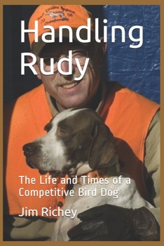 Paperback Handling Rudy: The Life and Times of a Competitive Bird Dog Book