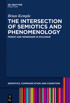 Hardcover The Intersection of Semiotics and Phenomenology: Peirce and Heidegger in Dialogue Book