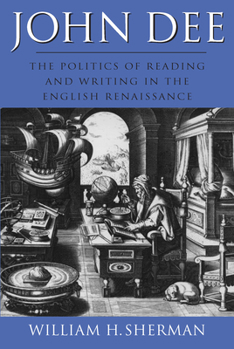 John Dee: The Politics of Reading and Writing in the English Renaissance (Massachusetts Studies in Early Modern Culture) - Book  of the Massachusetts Studies in Early Modern Culture