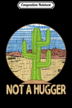 Composition Notebook: Not A Hugger Funny Humor Cactus Desert Not A Hugger  Journal/Notebook Blank Lined Ruled 6x9 100 Pages