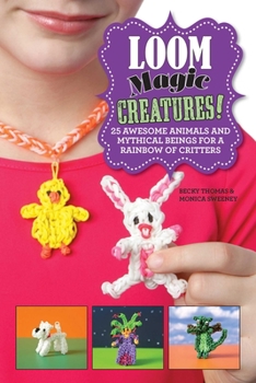 Hardcover Loom Magic Creatures!: 25 Awesome Animals and Mythical Beings for a Rainbow of Critters Book