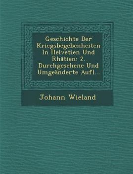 Paperback Geschichte Der Kriegsbegebenheiten in Helvetien Und Rh?tien: 2. Durchgesehene Und Umge?nderte Aufl... [German] Book