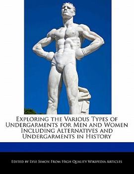 Exploring the Various Types of Undergarments for Men and Women Including Alternatives and Undergarments in History