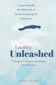 Paperback Lucidity Unleashed: A Beginner's Guide to Mastering Lucid Dreams Book