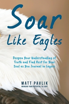 Paperback Soar Like Eagles: Deepen Your Understanding of Truth and Find Rest for Your Soul as You Journal in Layers Book