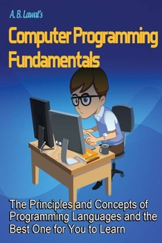 Paperback Computer Programming Fundamentals: The Principles and Concepts of Programming Languages and the Best One for You to Learn Book
